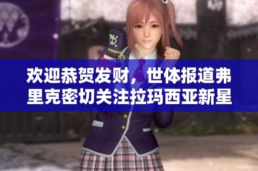 欢迎恭贺发财，世体报道弗里克密切关注拉玛西亚新星动态