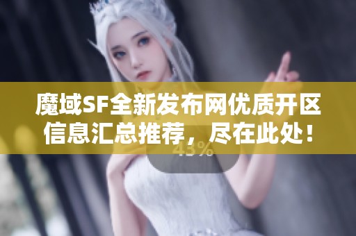 魔域SF全新发布网优质开区信息汇总推荐，尽在此处！