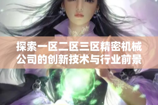 探索一区二区三区精密机械公司的创新技术与行业前景