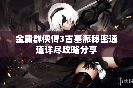 金庸群侠传3古墓派秘密通道详尽攻略分享