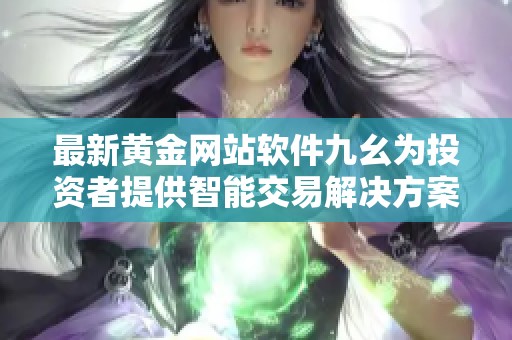最新黄金网站软件九幺为投资者提供智能交易解决方案