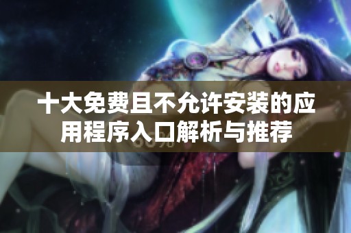 十大免费且不允许安装的应用程序入口解析与推荐