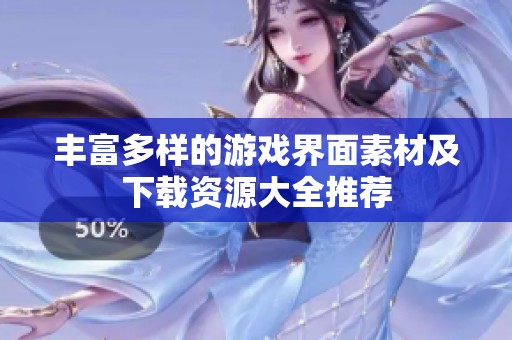 丰富多样的游戏界面素材及下载资源大全推荐