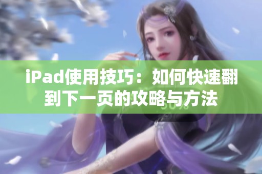 iPad使用技巧：如何快速翻到下一页的攻略与方法