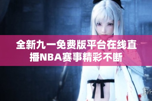 全新九一免费版平台在线直播NBA赛事精彩不断