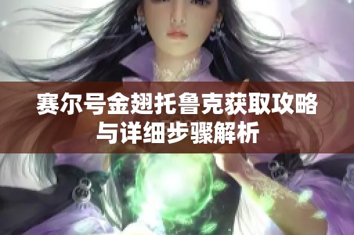 赛尔号金翅托鲁克获取攻略与详细步骤解析