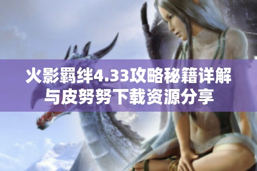 火影羁绊4.33攻略秘籍详解与皮努努下载资源分享