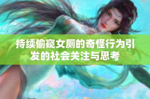持续偷窥女厕的奇怪行为引发的社会关注与思考