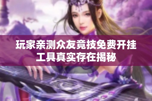 玩家亲测众友竟技免费开挂工具真实存在揭秘
