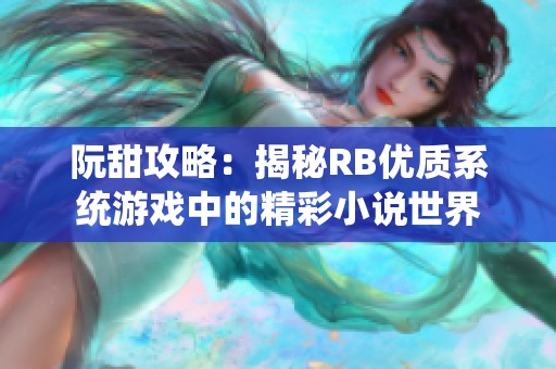 阮甜攻略：揭秘RB优质系统游戏中的精彩小说世界