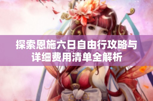 探索恩施六日自由行攻略与详细费用清单全解析