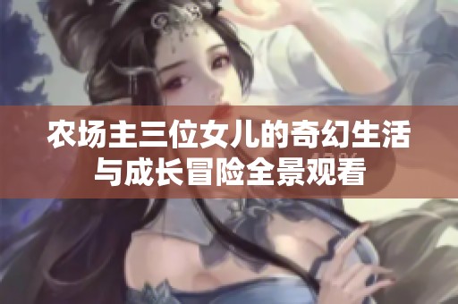 农场主三位女儿的奇幻生活与成长冒险全景观看