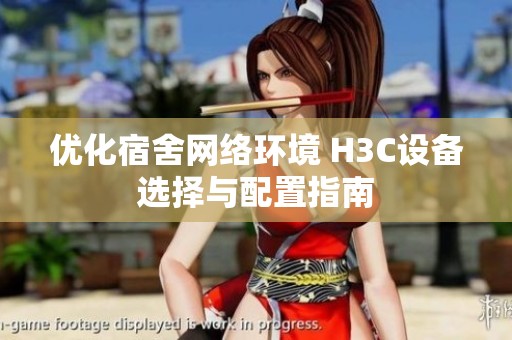 优化宿舍网络环境 H3C设备选择与配置指南