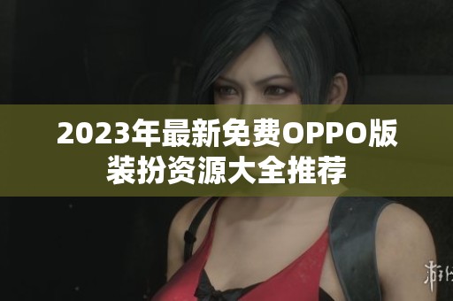 2023年最新免费OPPO版装扮资源大全推荐