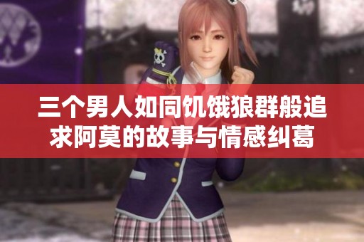 三个男人如同饥饿狼群般追求阿莫的故事与情感纠葛