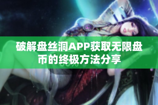 破解盘丝洞APP获取无限盘币的终极方法分享