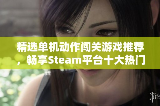 精选单机动作闯关游戏推荐，畅享Steam平台十大热门游戏