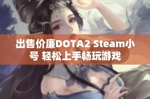 出售价廉DOTA2 Steam小号 轻松上手畅玩游戏