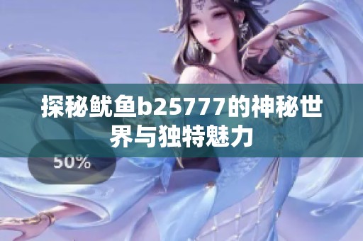 探秘鱿鱼b25777的神秘世界与独特魅力