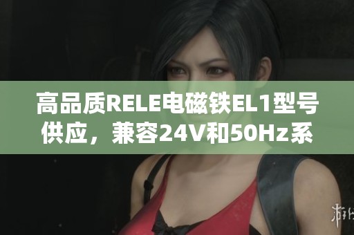 高品质RELE电磁铁EL1型号供应，兼容24V和50Hz系统