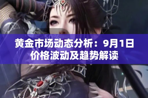 黄金市场动态分析：9月1日价格波动及趋势解读