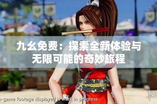 九幺免费：探索全新体验与无限可能的奇妙旅程