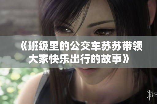 《班级里的公交车苏苏带领大家快乐出行的故事》