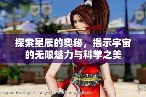 探索星辰的奥秘，揭示宇宙的无限魅力与科学之美