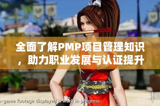 全面了解PMP项目管理知识，助力职业发展与认证提升