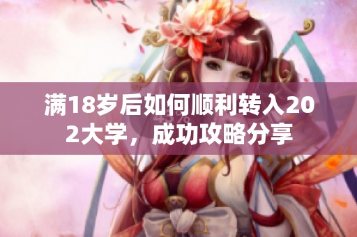 满18岁后如何顺利转入202大学，成功攻略分享