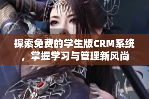 探索免费的学生版CRM系统，掌握学习与管理新风尚