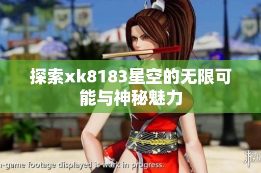 探索xk8183星空的无限可能与神秘魅力