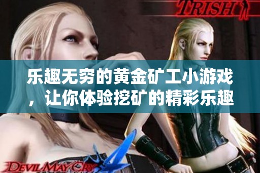乐趣无穷的黄金矿工小游戏，让你体验挖矿的精彩乐趣