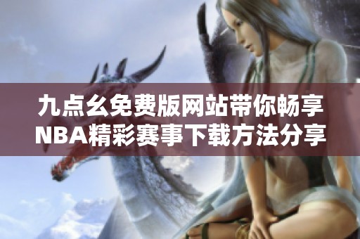 九点幺免费版网站带你畅享NBA精彩赛事下载方法分享