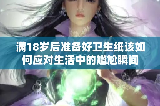 满18岁后准备好卫生纸该如何应对生活中的尴尬瞬间