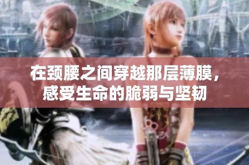 在颈腰之间穿越那层薄膜，感受生命的脆弱与坚韧