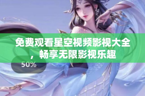 免费观看星空视频影视大全，畅享无限影视乐趣