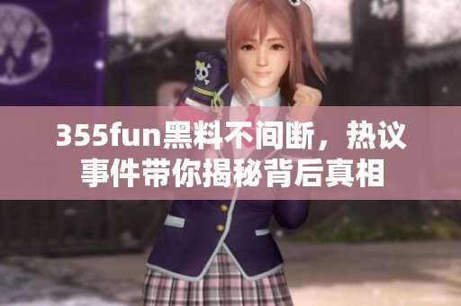 355fun黑料不间断，热议事件带你揭秘背后真相