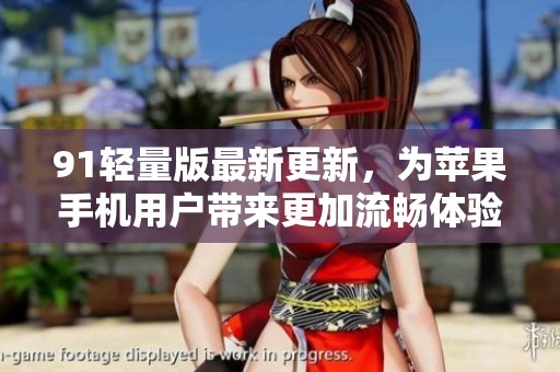 91轻量版最新更新，为苹果手机用户带来更加流畅体验
