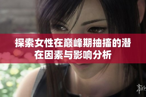 探索女性在巅峰期抽搐的潜在因素与影响分析