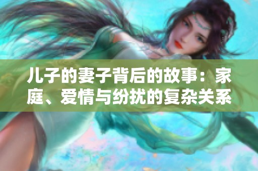 儿子的妻子背后的故事：家庭、爱情与纷扰的复杂关系