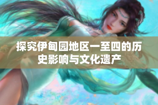 探究伊甸园地区一至四的历史影响与文化遗产