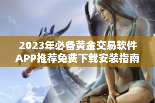 2023年必备黄金交易软件APP推荐免费下载安装指南