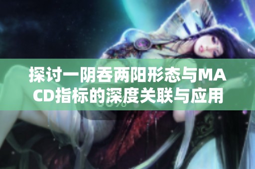 探讨一阴吞两阳形态与MACD指标的深度关联与应用