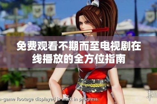 免费观看不期而至电视剧在线播放的全方位指南
