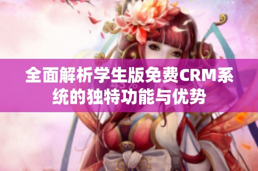全面解析学生版免费CRM系统的独特功能与优势