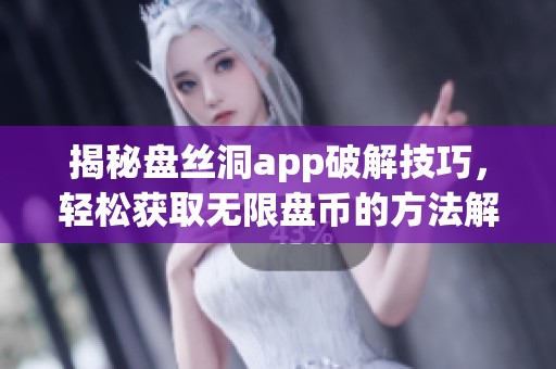 揭秘盘丝洞app破解技巧，轻松获取无限盘币的方法解析