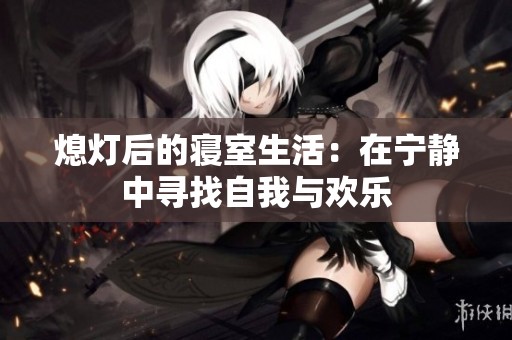 熄灯后的寝室生活：在宁静中寻找自我与欢乐