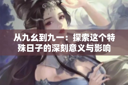 从九幺到九一：探索这个特殊日子的深刻意义与影响