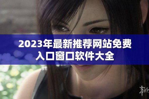 2023年最新推荐网站免费入口窗口软件大全